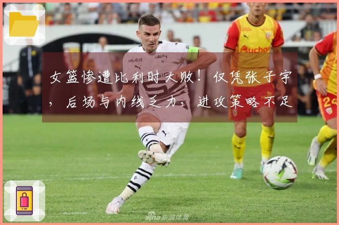女篮惨遭比利时大败！仅凭张子宇，后场与内线乏力，进攻策略不足