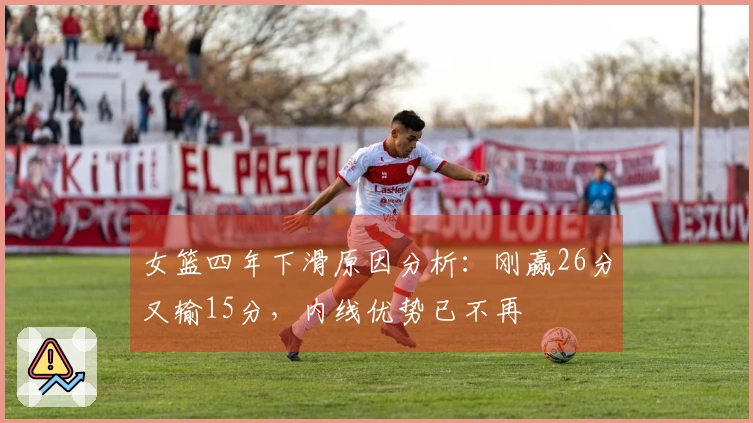 女篮四年下滑原因分析：刚赢26分又输15分，内线优势已不再