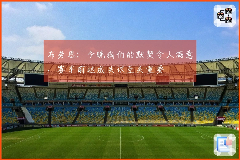 布劳恩：今晚我们的默契令人满意，赛季前达成共识至关重要