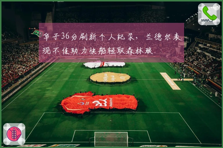 华子36分刷新个人纪录，兰德尔表现不佳助力快船轻取森林狼