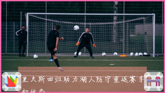 里夫斯回归助力湖人防守重返赛季初状态